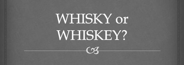Is It Whisky or Whiskey?